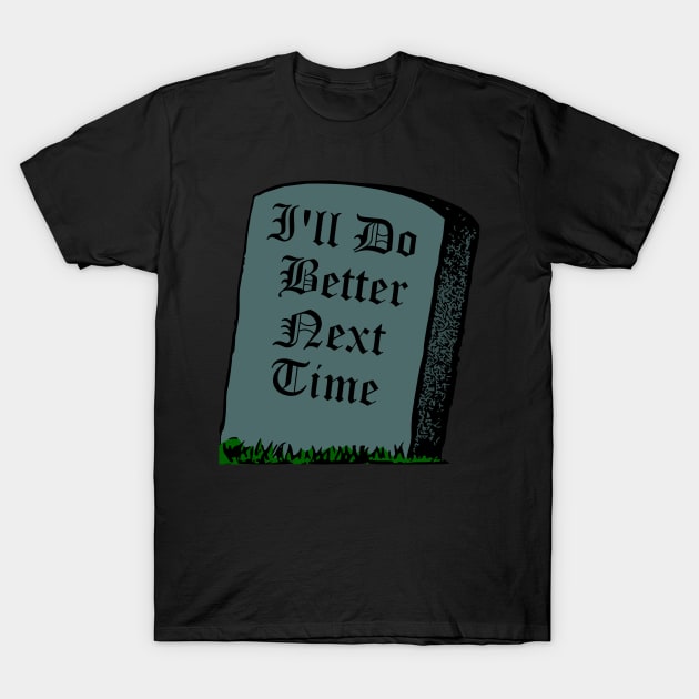 I'll Do Better Next Time - Gravestone Reincarnation Humor T-Shirt by MisterBigfoot